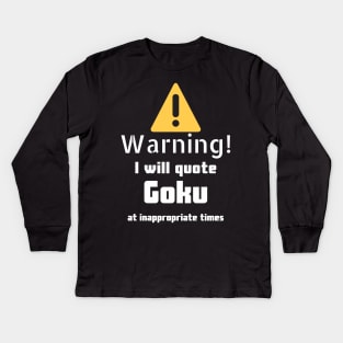 Warning I will quote Goku at inappropriate times Kids Long Sleeve T-Shirt